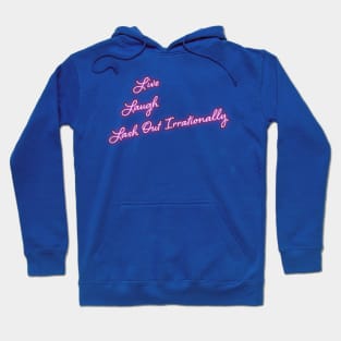 Live, Laugh, Lash Out Irrationally Hoodie
